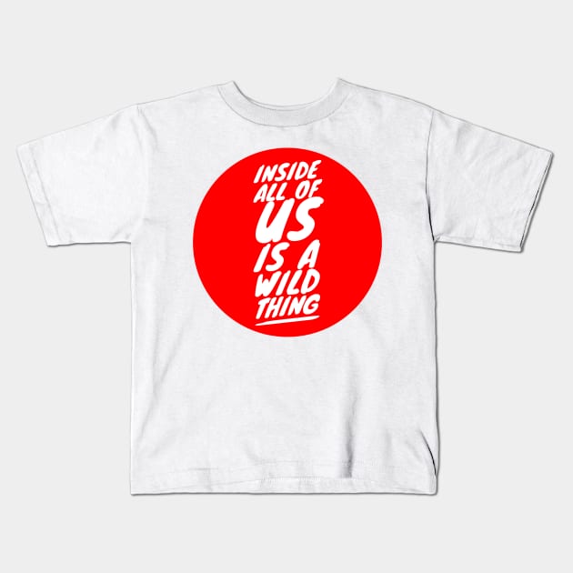 Inside all of us is a wild thing Kids T-Shirt by GMAT